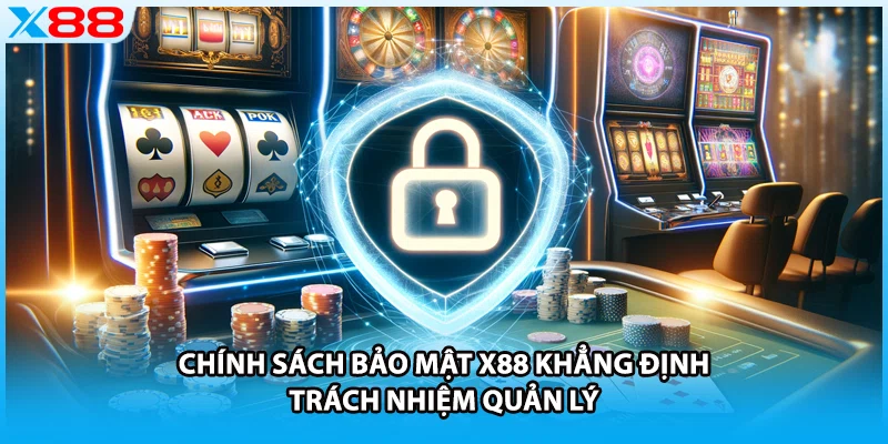 Chính sách bảo mật X88 khẳng định trách nhiệm quản lý