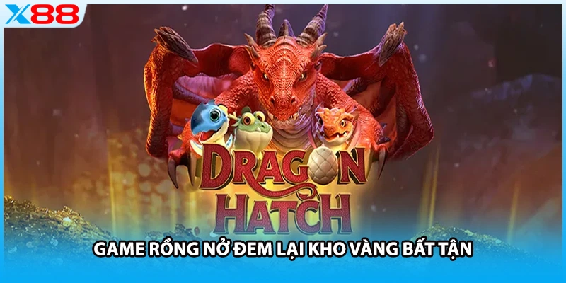 Game Rồng nở đem lại kho vàng bất tận