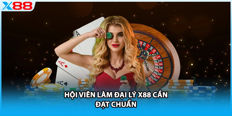 Hội viên làm đại lý X88 cần đạt chuẩn