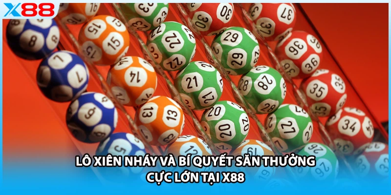 Lô Xiên Nháy Và Bí Quyết Săn Thưởng Cực Lớn Tại X88