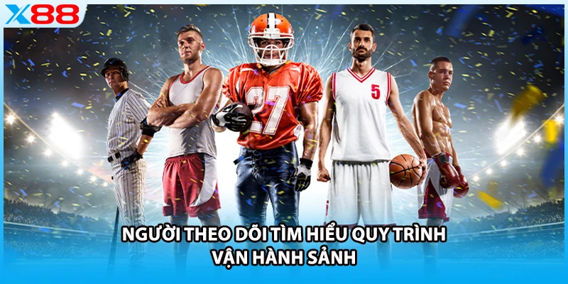 Người theo dõi tìm hiểu quy trình vận hành sảnh