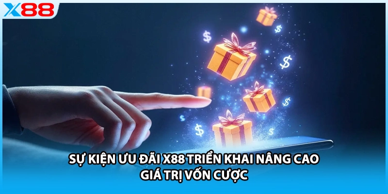 Sự kiện ưu đãi X88 triển khai nâng cao giá trị vốn cược