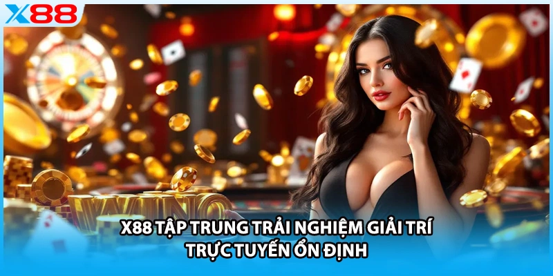 X88 tập trung trải nghiệm giải trí trực tuyến ổn định