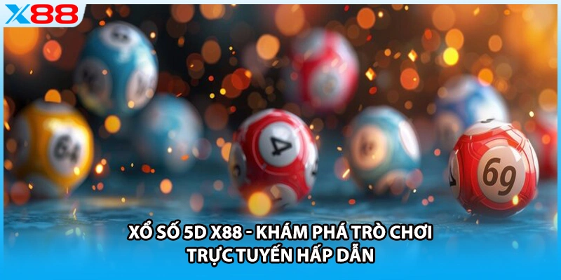 Xổ Số 5D X88 - Khám Phá Trò Chơi Trực Tuyến Hấp Dẫn