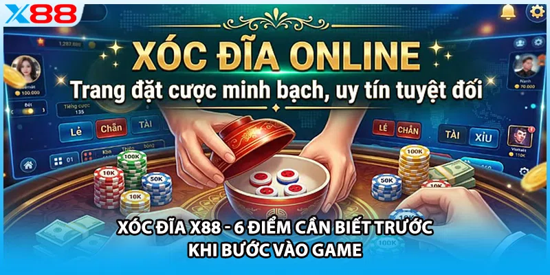 Xóc Đĩa X88 - 6 Điểm Cần Biết Trước Khi Bước Vào Game